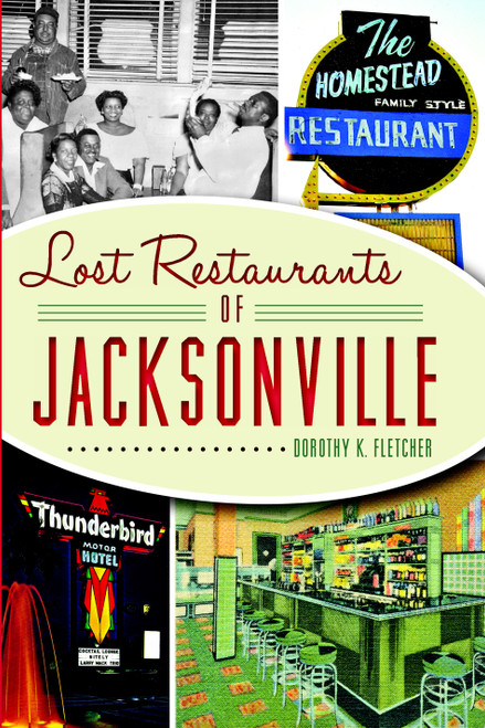 Lost Restaurants of Jacksonville by Dorothy K. Fletcher, 9781626191068