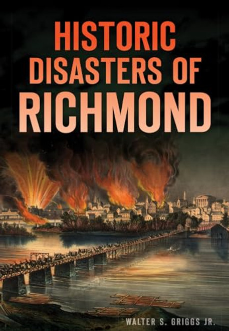 Historic Disasters of Richmond by Walter S. Griggs Jr., 9781467118866