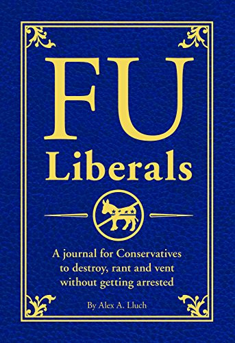 FU Liberals (A journal for Conservatives to destroy, rant and vent without getting arrested) by Alex A. Lluch, 9781934386989