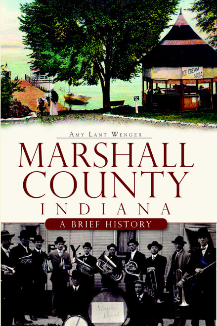 Marshall County, Indiana: (A Brief History) by Amy Lant Wenger, 9781596298835
