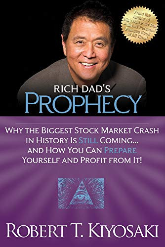 Rich Dad's Prophecy (Why the Biggest Stock Market Crash in History Is Still Coming...And How You Can Prepare Yourself and Profit from It!) by Robert T. Kiyosaki, 9781612680255