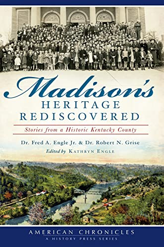 Madison's Heritage Rediscovered (Stories From A Historic Kentucky County) by Dr. Fred A. Engle Jr., Dr. Robert N. Grise, 9781609496272