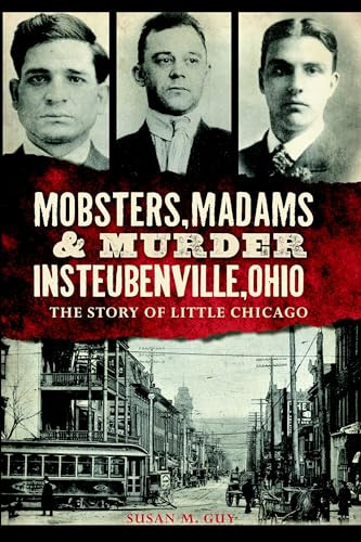 Mobsters, Madams & Murder in Steubenville, Ohio (The Story of Little Chicago) by Susan M. Guy, 9781626195677