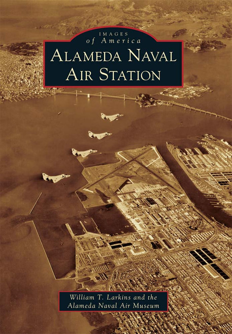 Alameda Naval Air Station by William T. Larkins, Alameda Naval Air Museum, 9780738580401