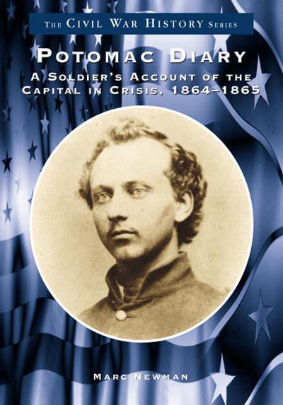 Potomac Diary (A Soldier's Account of the Capital In Crisis, 1864-1865) by Marc Newman, 9780738504711