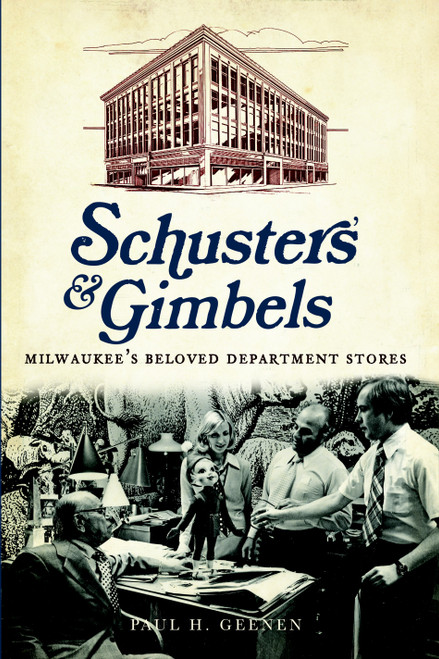 Schuster's and Gimbels (Milwaukee's Beloved Department Stores) by Paul H. Geenen, 9781609493899