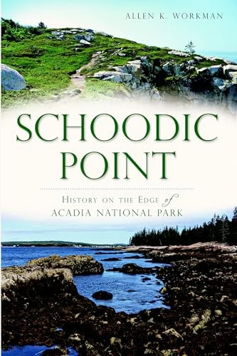 Schoodic Point (History on the Edge of Acadia National Park) by Allen K. Workman, 9781626195448