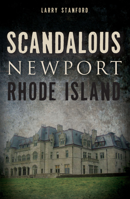 Scandalous Newport, Rhode Island by Larry Stanford, 9781626190351