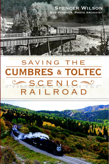 Saving the Cumbres & Toltec Scenic Railroad by Spencer Wilson, Wes Pfarner, 9781609495473