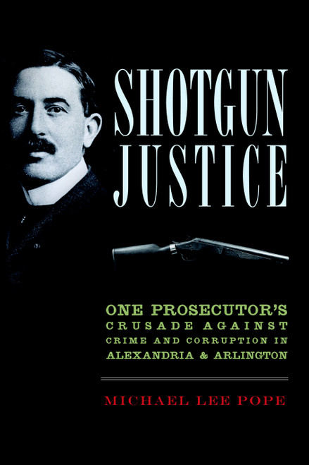 Shotgun Justice: (One Prosecutor's Crusade Against Crime & Corruption in Alexandria & Arlington) by Michael Lee Pope, 9781609497477