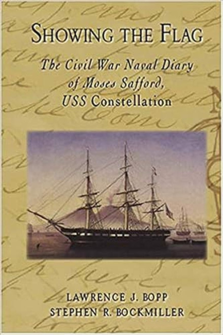 Showing the Flag (The Civil War Naval Diary of Moses Safford, USS Constellation) by Lawrence J. Bopp, 9781596290143