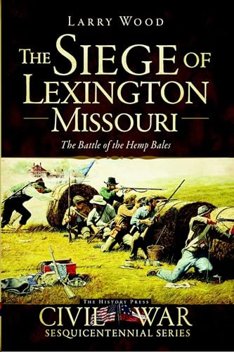 The Siege of Lexington, Missouri (The Battle of the Hemp Bales) by Larry Wood, 9781626195363