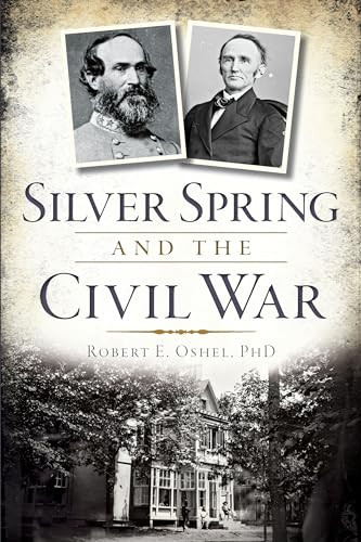 Silver Spring and the Civil War by Dr. Robert E. Oshel, 9781626194175