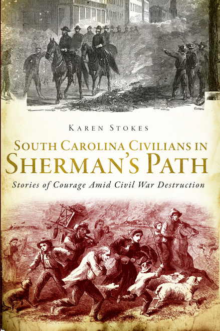 South Carolina Civilians in Sherman's Path (Stories of Courage Amid Civil War Destruction) by Karen Stokes, 9781609497040