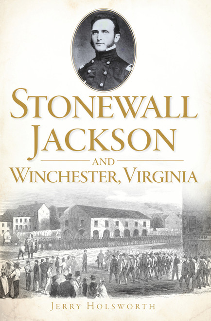 Stonewall Jackson and Winchester, Virginia by Jerry Holsworth, 9781609495305