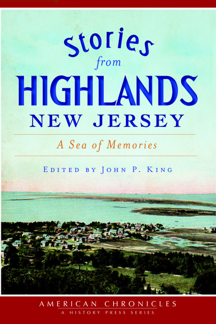 Stories from Highlands, New Jersey: (A Sea of Memories) by John P. King, 9781609497071