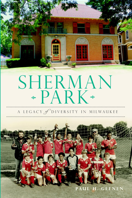 Sherman Park: (A Legacy of Diversity in Milwaukee) by Paul Geenen, 9781609496418