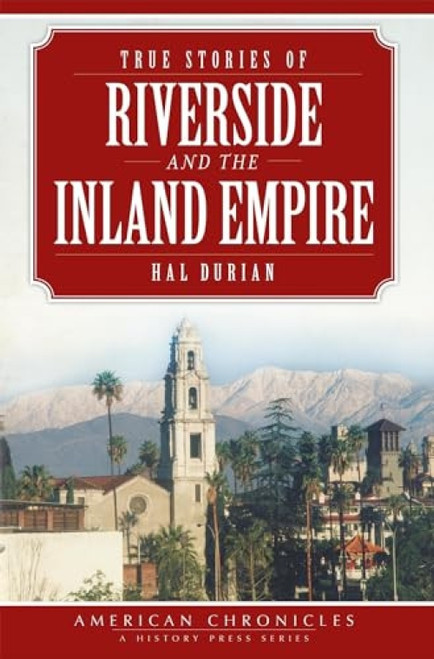 True Stories of Riverside and the Inland Empire by Hal Durian, 9781609497736