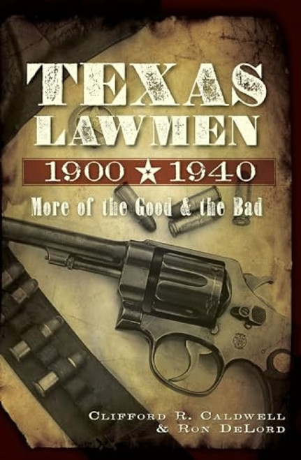 Texas Lawmen, 1900-1940 (More of the Good and the Bad) by Clifford R. Caldwell, Ron Delord, 9781609494520