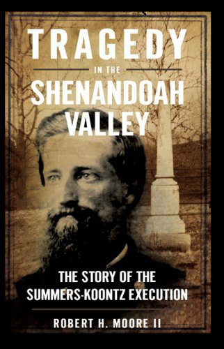 Tragedy in the Shenandoah Valley (The Story of the Summers-Koontz Execution) by Robert H. Moore II, 9781596291652