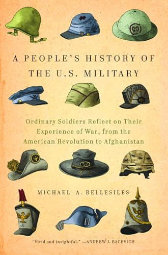 A People's History of the U.S. Military (Ordinary Soldiers Reflect on Their Experience of War, from the American Revolution to Afghanistan) by Michael  A. Bellesiles, 9781595589354