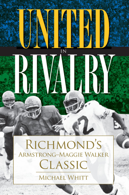 United in Rivalry: (Richmond's Armstrong-Maggie Walker Classic) by Michael Whitt, 9781596296541