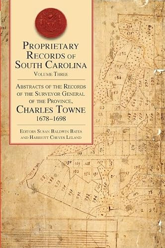 Proprietary Records of South Carolina, 1678-1698 (Abstracts of the Records of the Surveyor General of the Province, Charles Towne) by Susan Baldwin Bates, 9781596294165