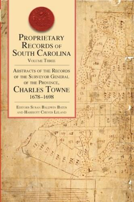 Proprietary Records of South Carolina: (Abstracts of the Records of the Surveyor General of the Province, Charles Towne, 1678-1698) by Susan Baldwin Bates, Harriott Cheves Leland, 9781596294165