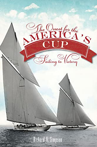 The Quest for the America's Cup: Sailing to Victory by Richard V. Simpson, 9781609496340