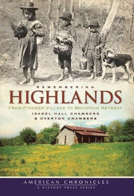 Remembering Highlands: (From Pioneer Village to Mountain Retreat) by Isabel Hall Chambers, Overton Chambers, 9781596297913