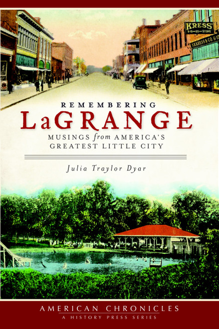 Remembering LaGrange: (Musings from America's Greatest Little City) by Julia Traylor Dyar, 9781609491222