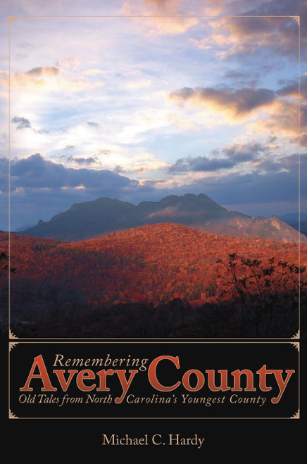 Remembering Avery County: (Old Tales from North Carolina's Youngest County) by Michael C. Hardy, 9781596292321