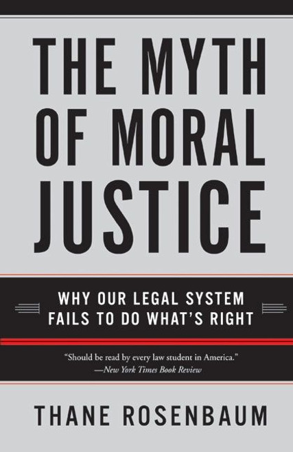 The Myth of Moral Justice (Why Our Legal System Fails to Do What's Right) by Thane Rosenbaum, 9780060735241