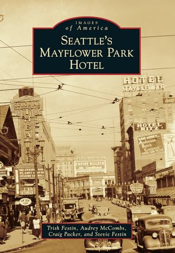 Seattle's Mayflower Park Hotel by Audrey McCombs, Craig Packer, Stevie Festin, 9781467131346