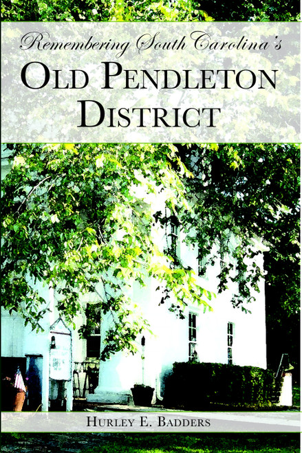 Remembering South Carolina's Old Pendleton District by Hurley E. Badders, 9781596291973