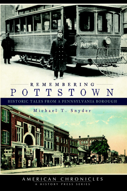 Remembering Pottstown: (Historic Tales from a Pennsylvania Borough) by Michael T. Snyder, 9781596298422