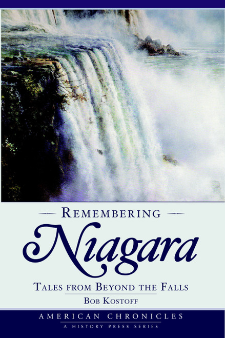 Remembering Niagara: (Tales from Beyond the Falls) by Bob Kostoff, 9781596294516