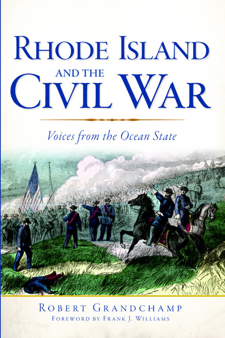 Rhode Island and the Civil War: (Voices From the Ocean State) by Robert Grandchamp, Frank J. Williams, 9781609497613