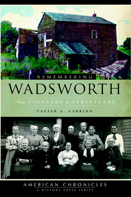 Remembering Wadsworth: (From Pioneers to Streetcars) by Caesar A. Carrino, 9781596296329