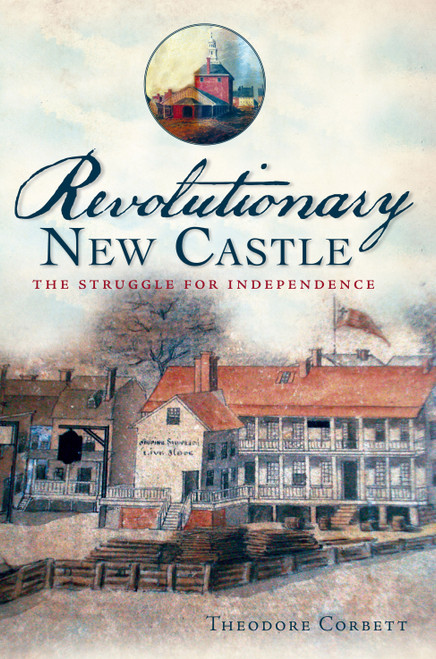 Revolutionary New Castle: (The Struggle for Independence) by Theodore Corbett, 9781609495244