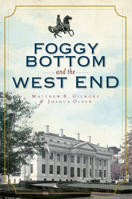 Foggy Bottom and the West End in Vintage Images by Matthew B. Gilmore, Joshua Olsen, 9781596293328