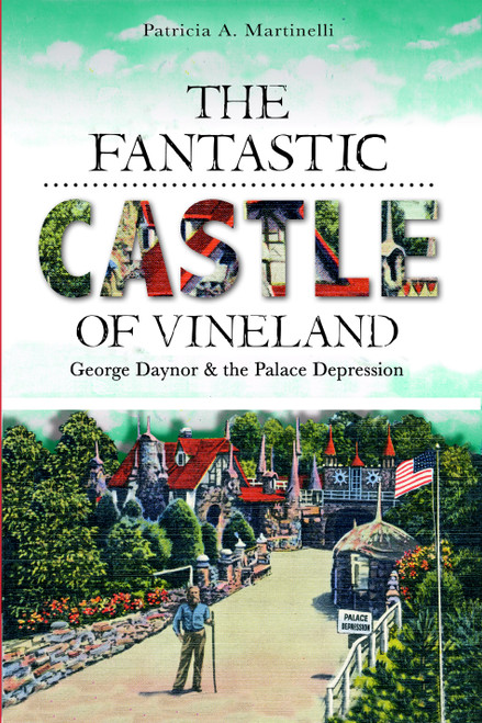 The Fantastic Castle of Vineland: George Daynor and the Palace Depression by Patricia Martinelli, 9781609494827