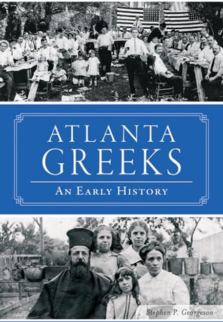 Atlanta Greeks (An Early History) by Stephen P. Georgeson, 9781467119504