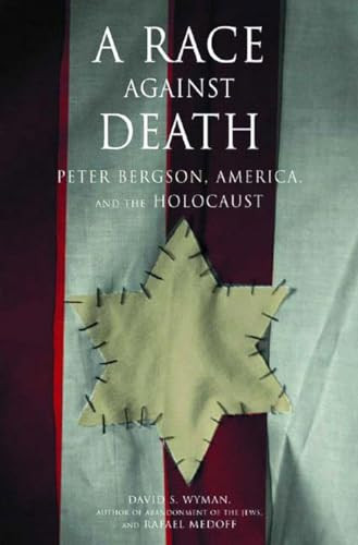 A Race Against Death (Peter Bergson, America, and the Holocaust) by David S. Wyman, Rafael Medoff, 9781565848566