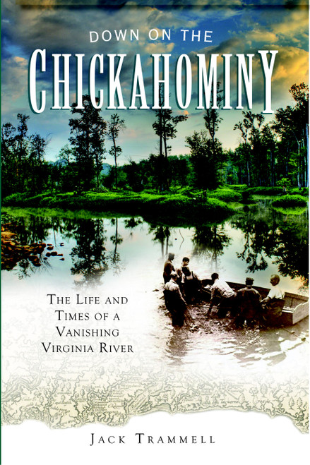 Down on the Chickahominy: (The Life and Times of a Vanishing Virginia River) by Jack Trammell, 9781596296954