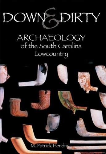 Down & Dirty: (Archaeology of the South Carolina Lowcountry) by M. Patrick Hendrix, 9781596290921