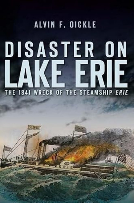 Disaster on Lake Erie (The 1841 Wreck of the Steamship Erie) by Alvin F. Oickle, 9781609490980