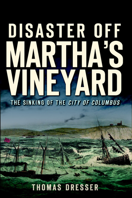 Disaster Off Martha's Vineyard: (The Sinking of the City of Columbus) by Thomas Dresser, 9781609495107