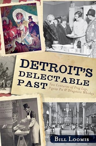 Detroit's Delectable Past (Two Centuries of Frog Legs, Pigeon Pie and Drugstore Whiskey) by William Loomis, 9781609496364