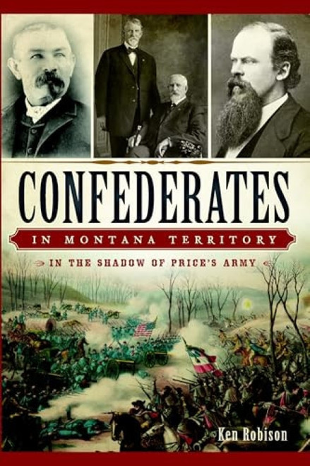 Confederates in Montana Territory (In the Shadow of Price's Army) by Ken Robison, 9781626196032